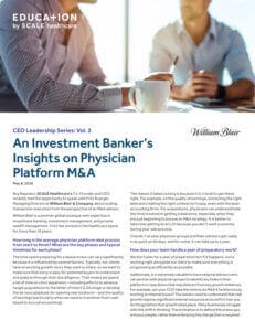 Insights on Physician Platform M&A by Investment Banker, CEO Leadership Series Vol. 2, William Blair, SCALE Healthcare.
