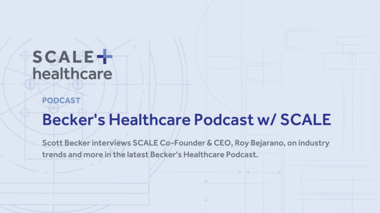 Becker's Healthcare Podcast with SCALE, featuring industry insights by Scott Becker and SCALE CEO Roy Bejarano.