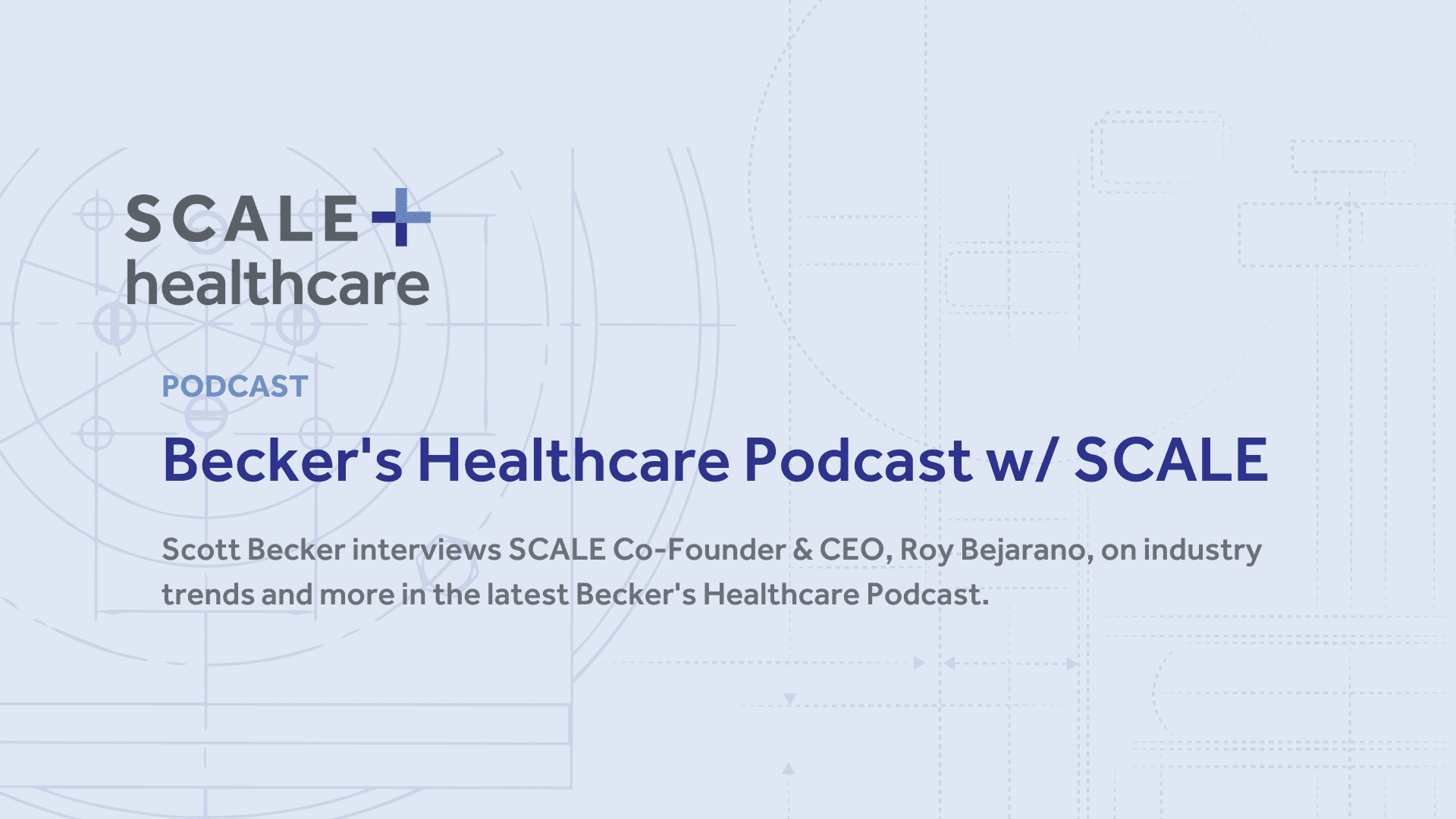 Becker's Healthcare Podcast with SCALE, featuring industry insights by Scott Becker and SCALE CEO Roy Bejarano.