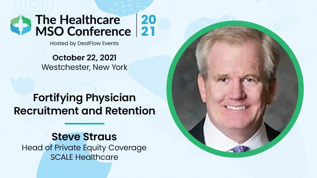 The Healthcare MSO Conference 2021 speaker Steve Straus, SCALE Healthcare, Westchester, NY, on physician recruitment and retention.
