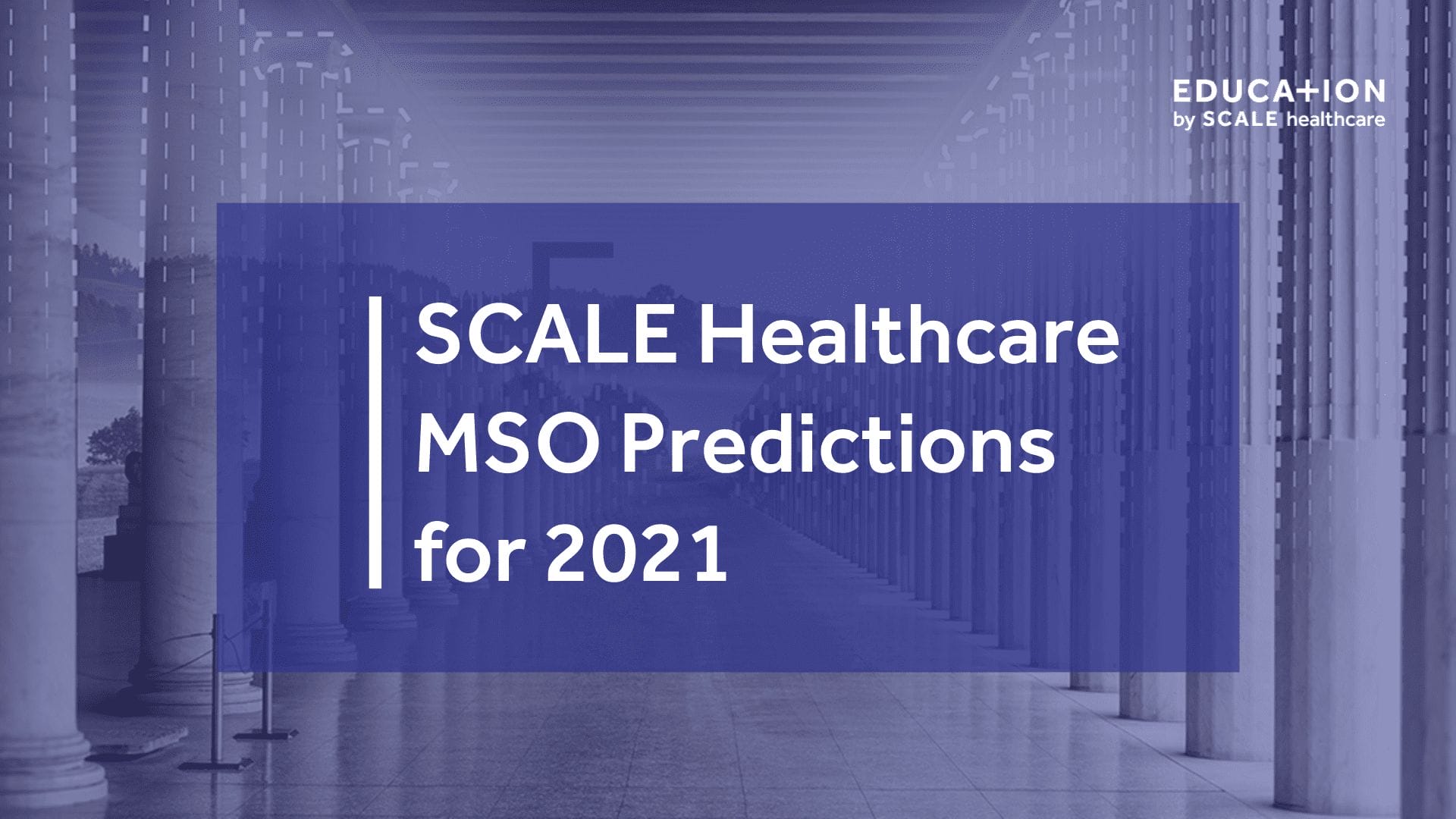 SCALE Healthcare MSO Predictions 2021 blog cover with blue overlay and column background.