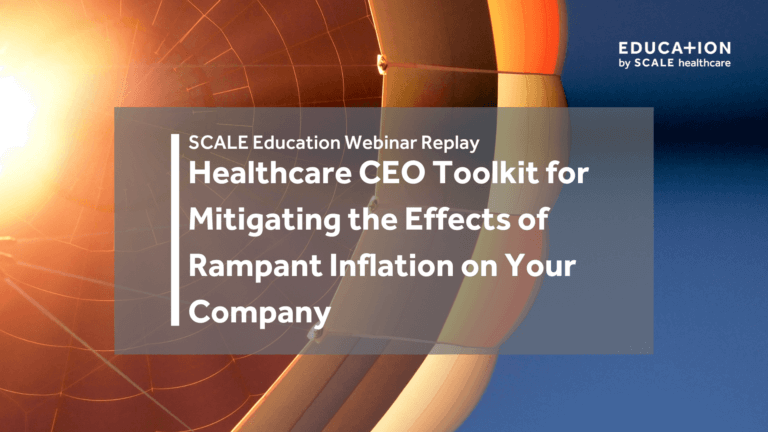 SCALE Inflation Webinar Replay Hero: Healthcare CEO Toolkit for Mitigating Inflation Effects on Companies.