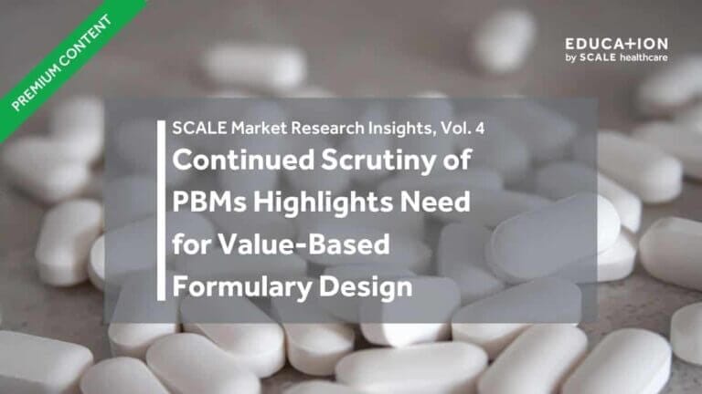 Market Research Insights Vol. 4: Scrutiny of PBMs, Value-Based Formulary Design, Healthcare Analysis.