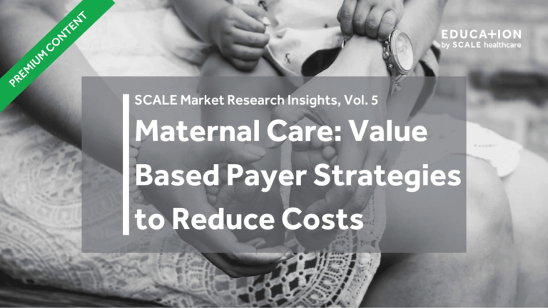Maternal care insights; value-based payer strategies to reduce costs, SCALE Market Research Vol. 5.