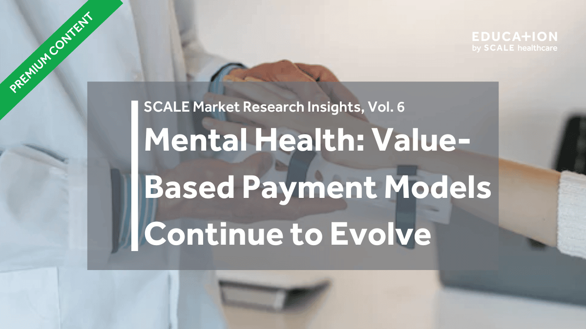 Premium content on mental health: evolving value-based payment models, SCALE Market Research Insights Vol 6.
