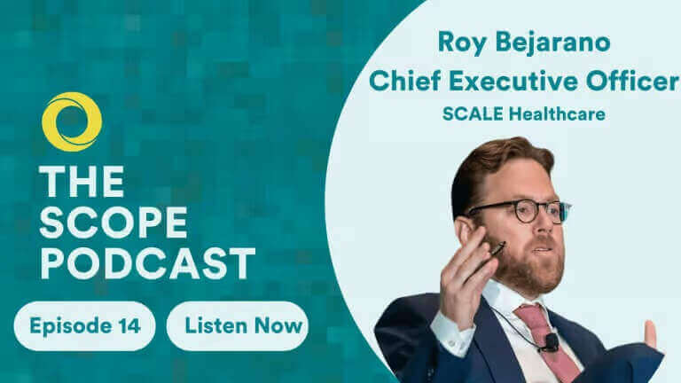 The Scope Podcast Episode 14 featuring Roy Bejarano, CEO of SCALE Healthcare, listen now banner.
