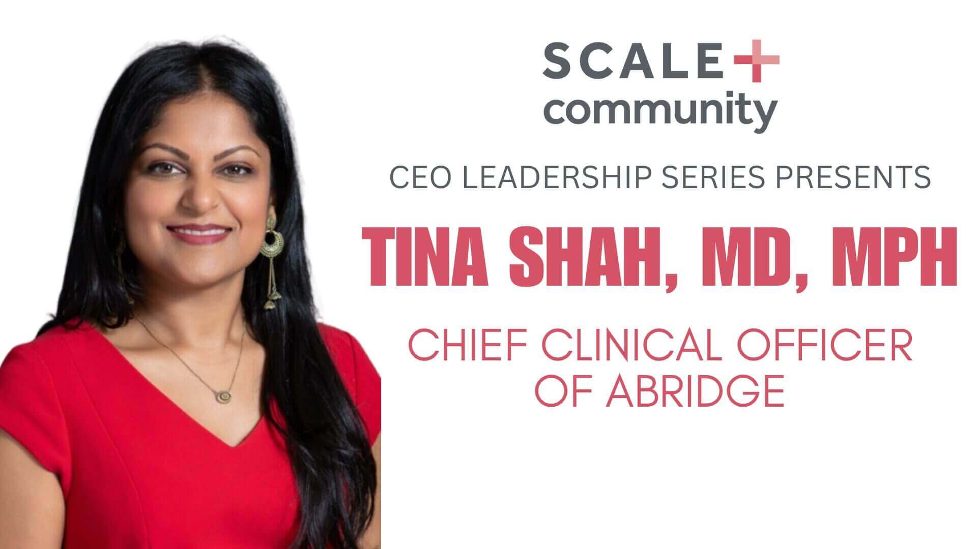 Dr. Tina Shah, MD, MPH, featured in CEO Leadership Series for Scale Community, Chief Clinical Officer of Abridge.