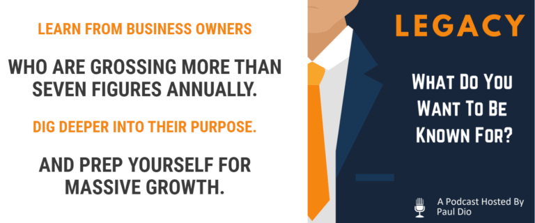 Legacy Podcast cover: Learn from successful business owners, explore their purpose, and prepare for massive growth. Hosted by Paul Dio.