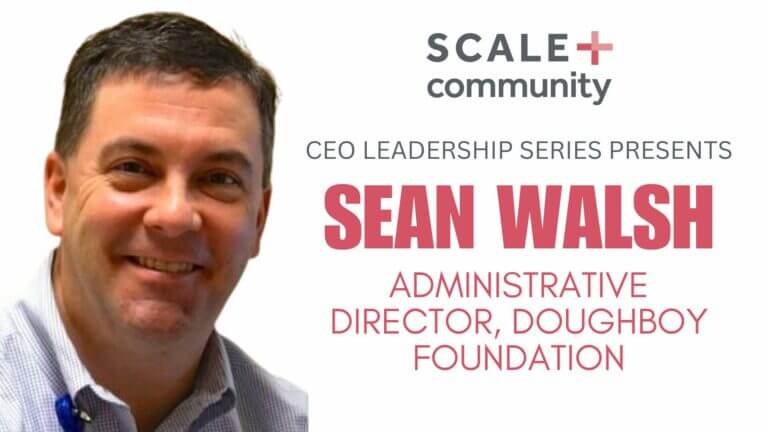 "CEO Leadership Series featuring Sean Walsh, Administrative Director at Doughboy Foundation, Scale Community event."
