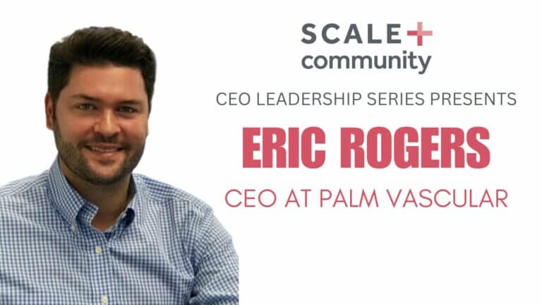 CEO Eric Rogers of Palm Vascular in Scale Community Leadership Series.