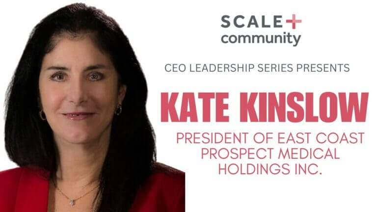 CEO Leadership Series: Kate Kinslow, President of East Coast Prospect Medical Holdings Inc., Scale Community Event.