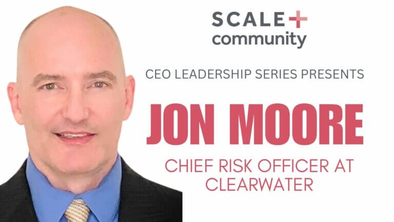 CEO Leadership Series Jon Moore, Chief Risk Officer at Clearwater, ScalePlus Community event promotional image.