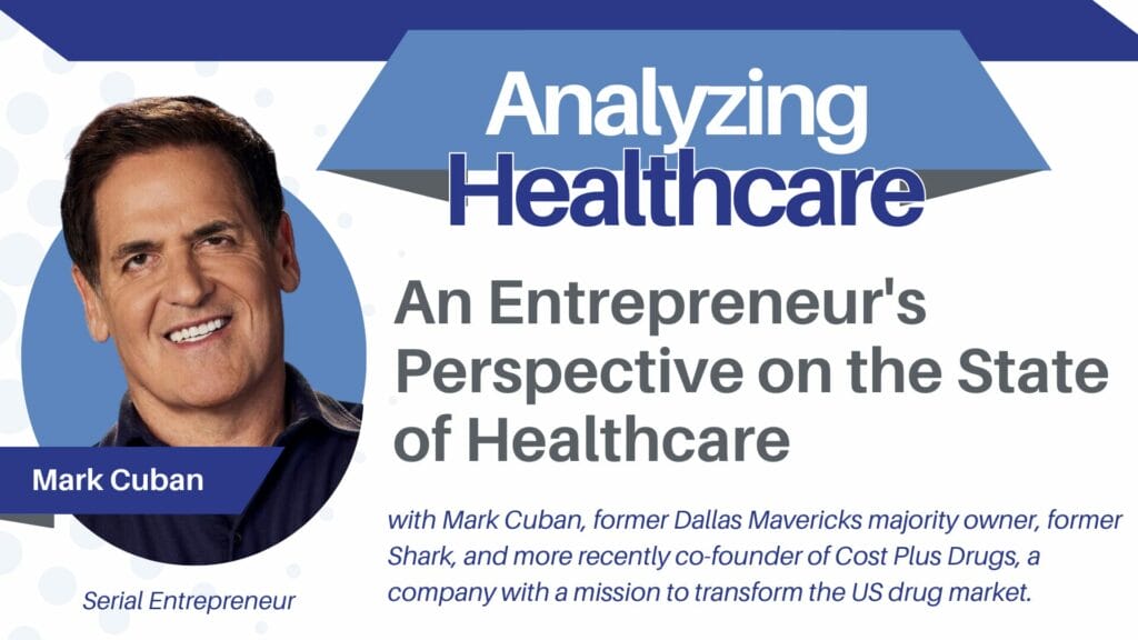 Understanding Healthcare – A conversation on the state of US Healthcare (an entrepreneurs perspective), with Mark Cuban, former Dallas Mavericks majority owner, former Shark, and more recently co-founder of Cost Plus Drugs, a company with a mission to transform the US drug market