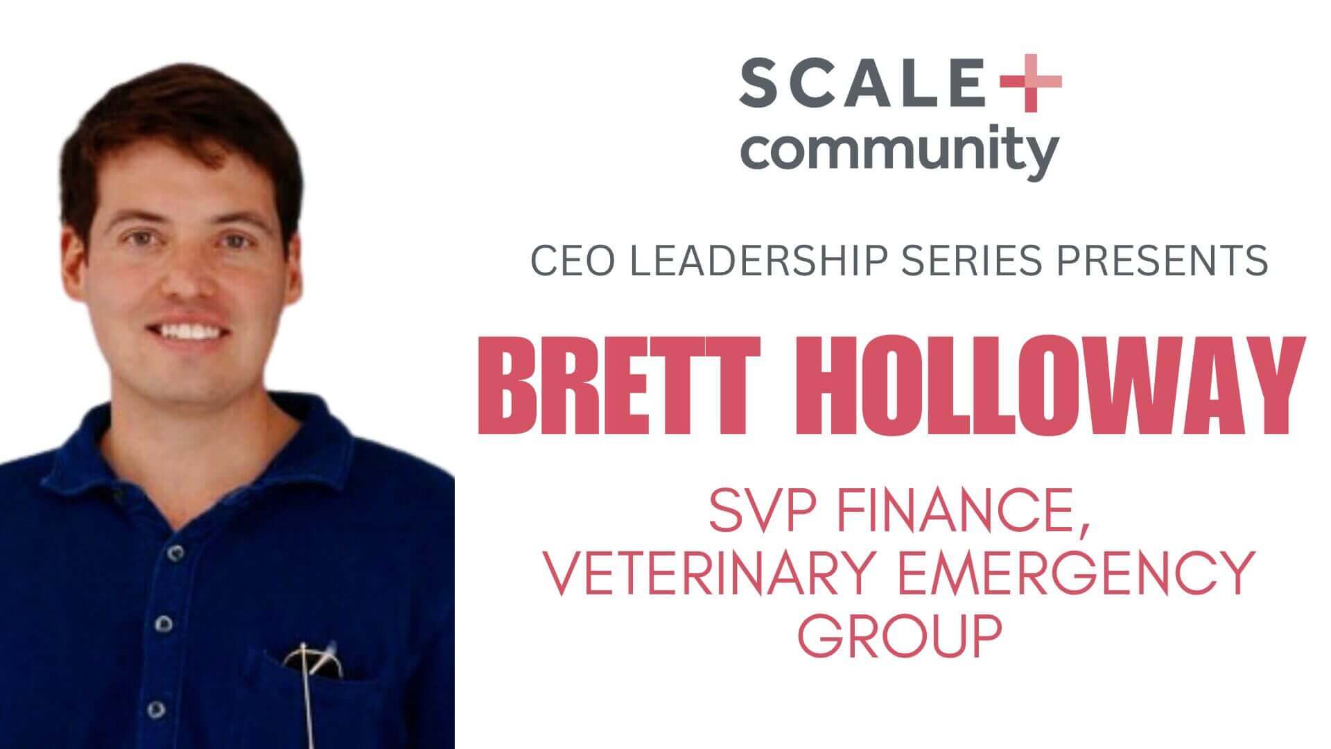CEO Leadership Series featuring SVP Finance, Veterinary Emergency Group, Brett Holloway, Scale Community event.