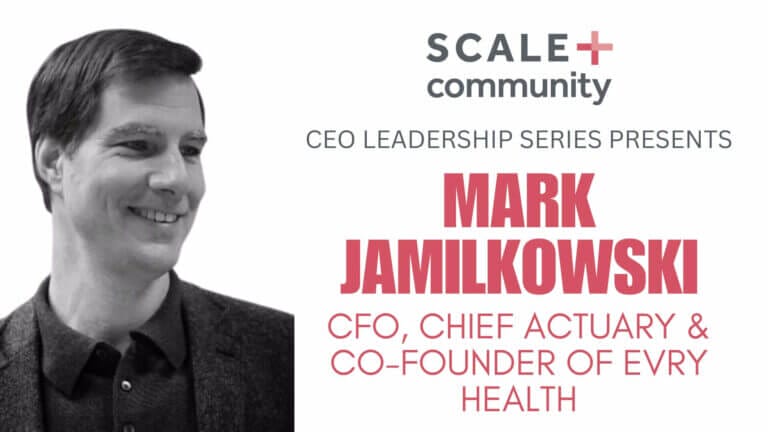 CEO Leadership Series: Mark Jamilkowski, CFO and Co-Founder of Evry Health, Scale+ Community event.