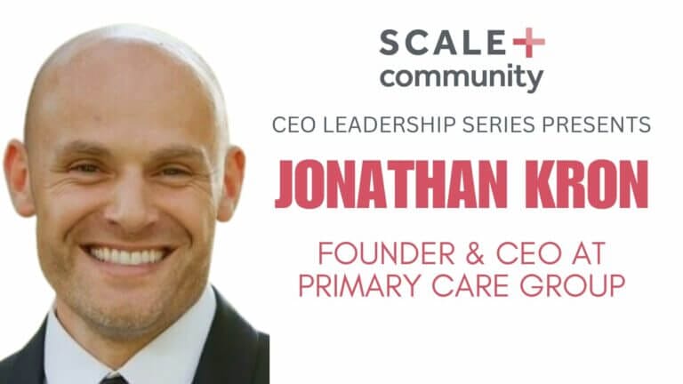 CEO Leadership Series featuring Primary Care Group Founder and CEO, Jonathan Kron, hosted by Scale Community.