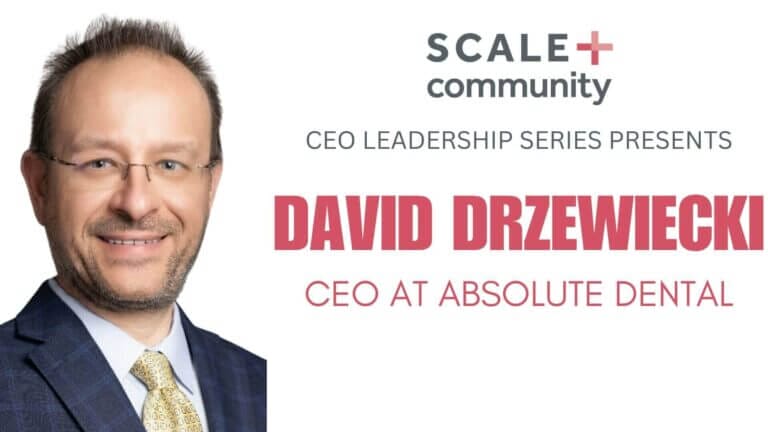 CEO David Drzewiecki of Absolute Dental featured in Scale Community Leadership Series.