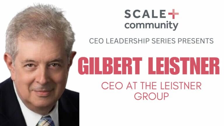 CEO Leadership Series featuring Gilbert Leistner, CEO of The Leistner Group, presented by Scale Community.