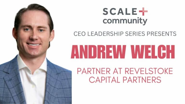 CEO Leadership Series: Andrew Welch, Partner at Revelstoke Capital Partners, featured by Scale Community.