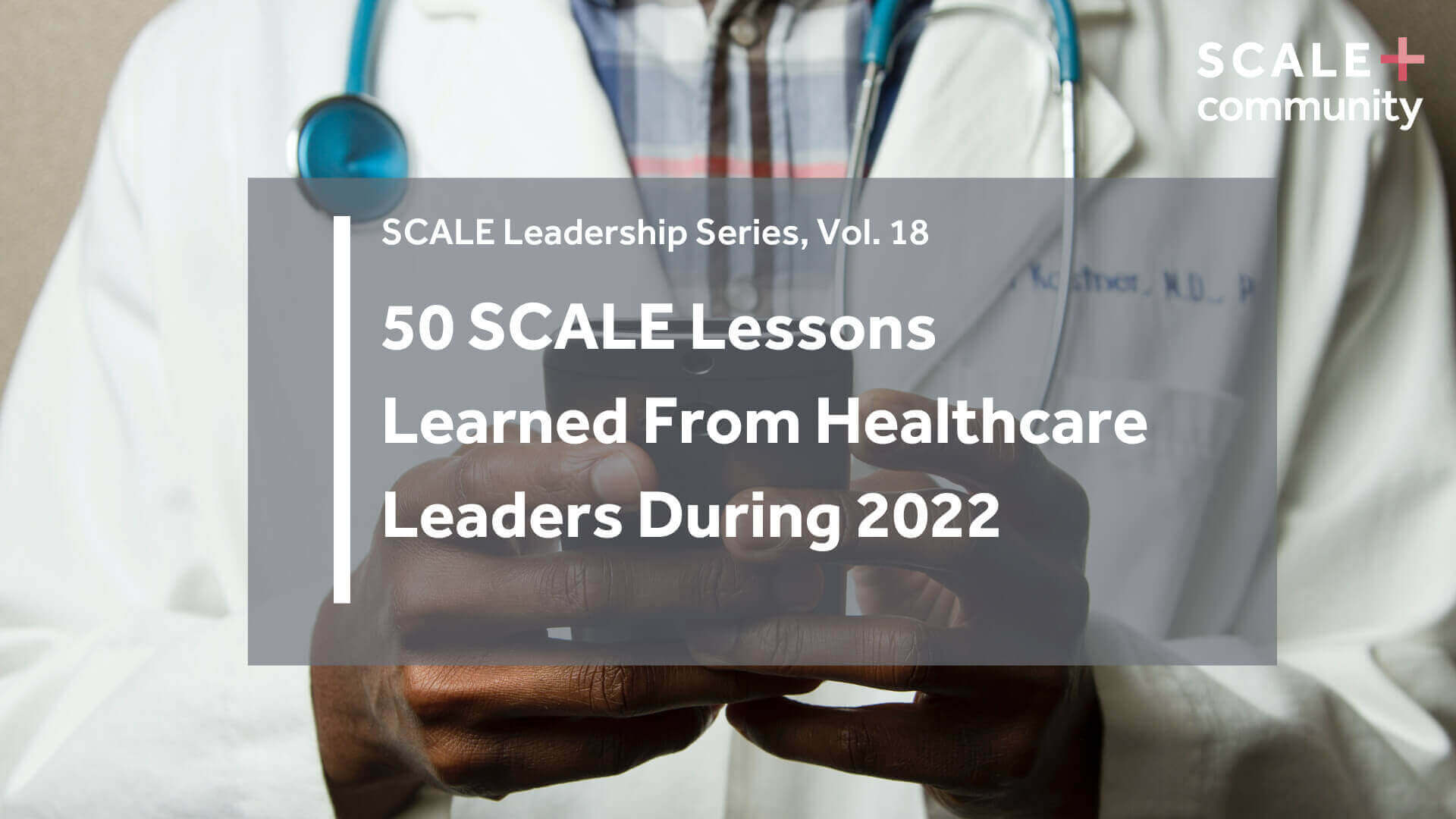 Healthcare leadership insights 2022, SCALE lessons, doctor holding phone, SCALE Leadership Series Vol. 18, medical community.