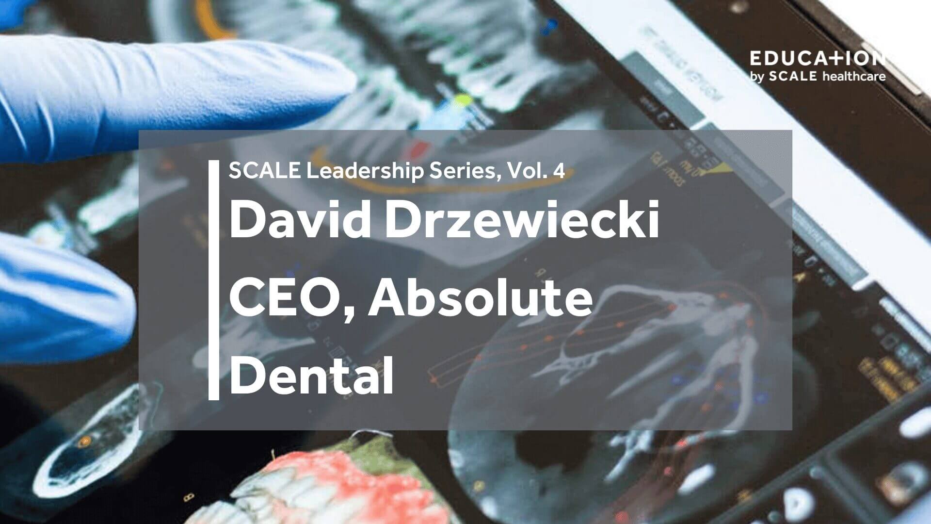 David Drzewiecki – Chief Executive Officer of Absolute Dental