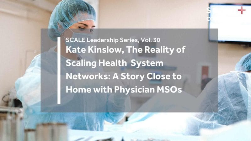 The Reality of Scaling Health System Networks: A Story Close to Home with Physician MSOs