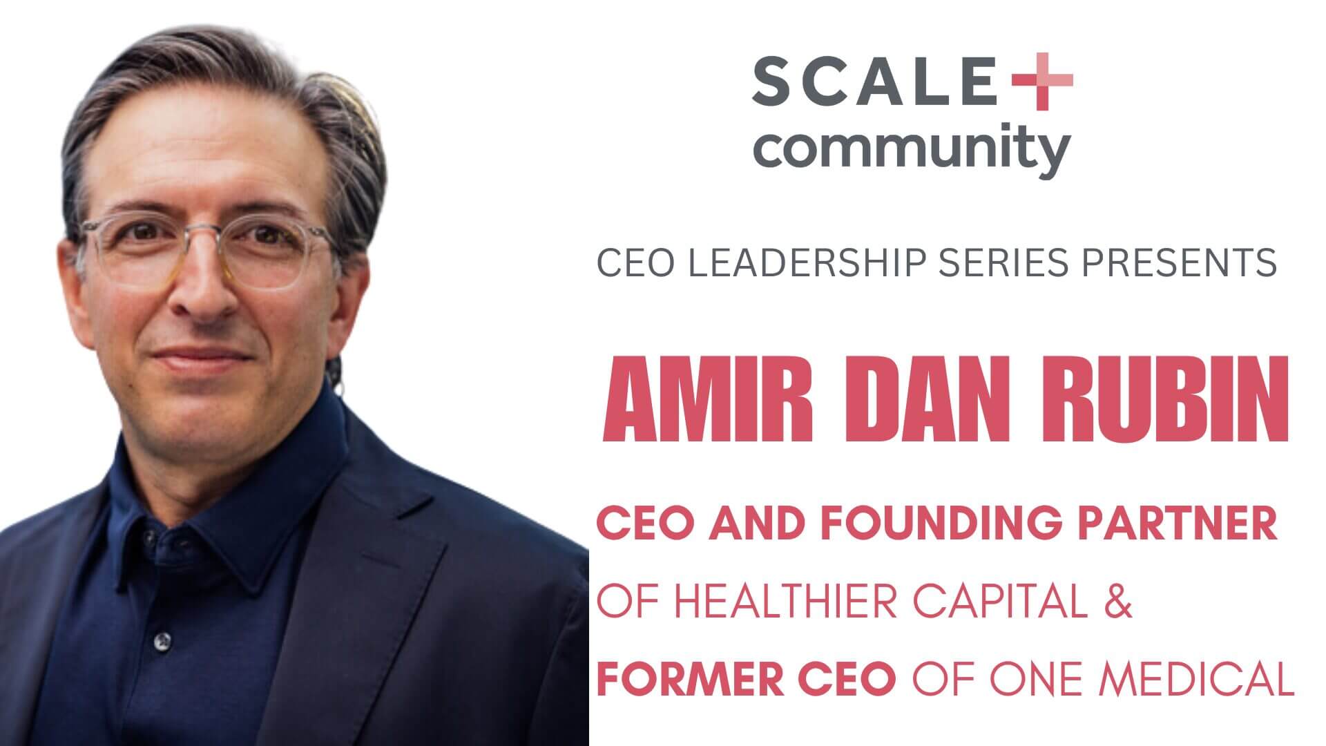 Amir Dan Rubin, Former CEO of One Medical & Current CEO of Healthier Capital, on Revolutionizing Primary Care with a Holistic Model and His Current Focus on Healthcare AI