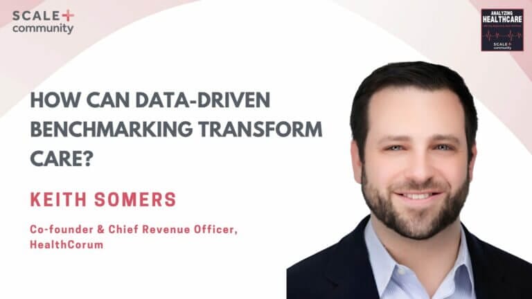 Keith Somers, Co-founder of HealthCorum, discusses data-driven benchmarking in healthcare transformation.