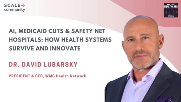 AI, Medicaid Cuts & Safety Net Hospitals: How Health Systems Survive and Innovate | Dr. David Lubarsky, CEO, WMC Health Network