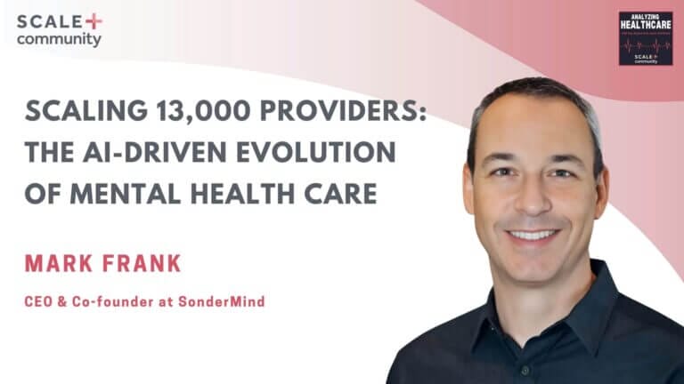 Scaling 13,000 Providers: The AI-Driven Evolution of Mental Health Care with Mark Frank, SonderMind x SCALE Community